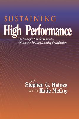 SUSTAINING High Performance: The Strategic Transformation to A Customer-Focused Learning Organization - Haines, Stephen