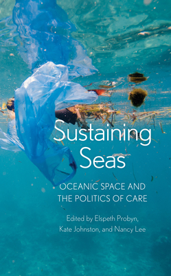 Sustaining Seas: Oceanic Space and the Politics of Care - Probyn, Elspeth, and Johnston, Kate, and Lee, Nancy