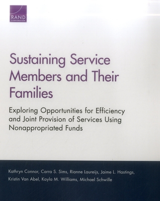 Sustaining Service Members and Their Families: Exploring Opportunities for Efficiency and Joint Provision of Services Using Nonappropriated Funds - Connor, Kathryn, and Sims, Carra S, and Laureijs, Rianne