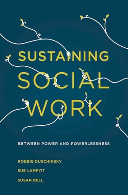 Sustaining Social Work: Between Power and Powerlessness - Duschinsky, Robbie, and Lampitt, Sue, and Bell, Susan