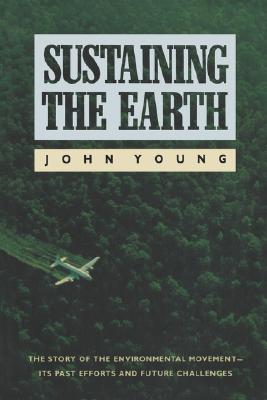 Sustaining the Earth: The Story of the Environmental Movement--Its Past Efforts and Future Challenges - Young, John, Dr.