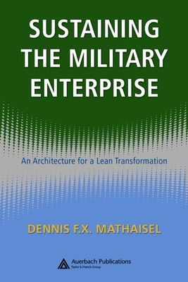 Sustaining the Military Enterprise: An Architecture for a Lean Transformation - Mathaisel, Dennis F X