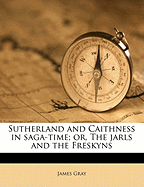 Sutherland and Caithness in Saga-Time: Or, the Jarls and the Freskyns
