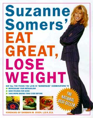 Suzanne Somers' Eat Great, Lose Weight: Eat All the Foods You Love in "Somersize" Combinations to Reprogram Your Metabolism, Shed Pounds for Good, and Have More Energy Than Ever Before - Somers, Suzanne, and Dixon, Barbara M. (Foreword by)