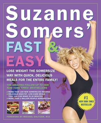 Suzanne Somers' Fast & Easy: Lose Weight the Somersize Way with Quick, Delicious Meals for the Entire Family! - Somers, Suzanne, and Galitzer, Michael (Foreword by)