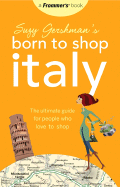 Suzy Gershman's Born to Shop Italy: The Ultimate Guide for Traveler's Who Love to Shop