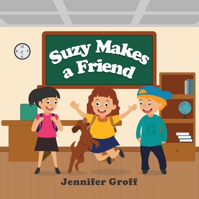 Suzy Makes a Friend - Groff, Jennifer