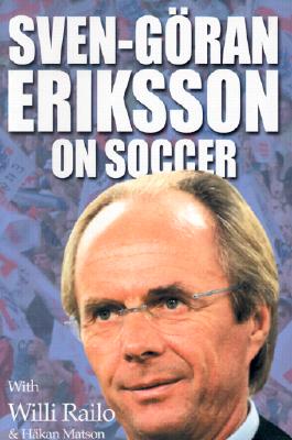 Sven-Goran Eriksson on Soccer - Eriksson, Sven-Goran, and Railo, Willi, and Matson, Hakan