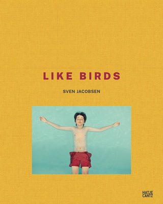 Sven Jacobsen: Like Birds - Jacobsen, Sven (Photographer), and Barth, Nadine (Text by), and Meyerhoff, Joachim (Text by)