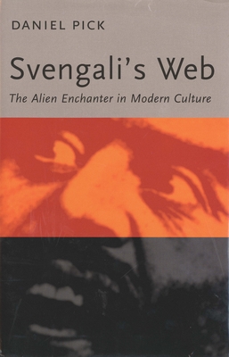 Svengali's Web: The Alien Enchanter in Modern Culture - Pick, Daniel