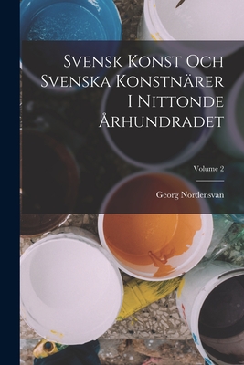 Svensk Konst Och Svenska Konstn?rer I Nittonde ?rhundradet; Volume 2 - Nordensvan, Georg