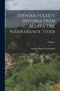 Svenska Folkets Historia Fr?n ?ldsta Till N?rwarande Tider; Volume 1