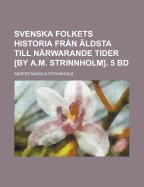 Svenska Folkets Historia Fran Aldsta Till Narwarande Tider [By A.M. Strinnholm]. 5 Bd