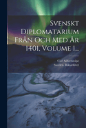 Svenskt Diplomatarium Frn Och Med r 1401, Volume 1...