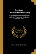 Sveriges Landtbruksfrvaltning: En Systematiskt Ordnad Samling Af G?llande Frfattningar Ang?ende Landtbruket, Part 5...