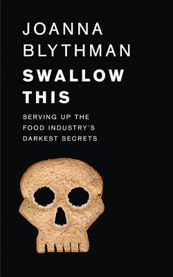 Swallow This: Serving Up the Food Industry's Darkest Secrets - Blythman, Joanna