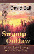 Swamp Outlaw: Henry Berry Lowery and His Civil War Gang