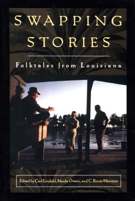 Swapping Stories: Folktales from Louisiana - Lindahl, Carl (Editor), and Owens, Maida (Editor), and Harvison, C Ren (Editor)