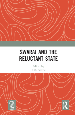 Swaraj and the Reluctant State - Saxena, K B (Editor)