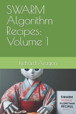 SWARM Algorithm Recipes: Volume 1 - Aragon, Richard Anthony