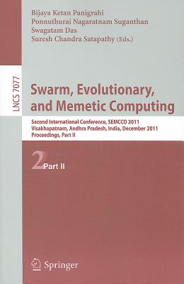 Swarm, Evolutionary, and Memetic Computing: Second International Conference, SEMCCO 2011 Visakhapatnam, Andhrs Pradesh, India, December 19-21, 2011 Proceedings, Part II - Panigraphi, Bijata Ketan (Editor), and Suganthan, Ponnuthurai Nagaratnam (Editor), and Das, Swagatam (Editor)