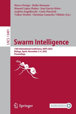 Swarm Intelligence: 13th International Conference, Ants 2022, Mlaga, Spain, November 2-4, 2022, Proceedings - Dorigo, Marco (Editor), and Hamann, Heiko (Editor), and Lpez-Ibez, Manuel (Editor)