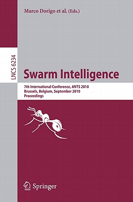 Swarm Intelligence: 7th International Conference, ANTS 2010, Brussels, Belgium, September 8-10, 2010, Proceedings - Dorigo, Marco (Editor), and Birattari, Mauro (Editor), and Di Caro, Gianni A (Editor)