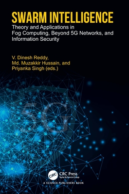 Swarm Intelligence: Theory and Applications in Fog Computing, Beyond 5G Networks, and Information Security - Reddy, V Dinesh (Editor), and Hussain, MD Muzakkir (Editor), and Singh, Priyanka (Editor)