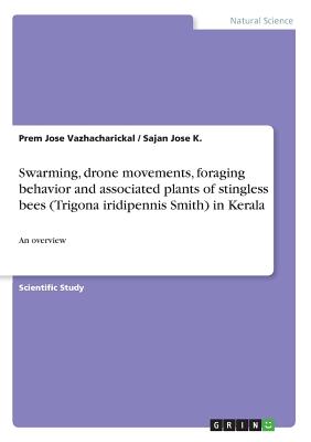 Swarming, drone movements, foraging behavior and associated plants of stingless bees (Trigona iridipennis Smith) in Kerala: An overview - Vazhacharickal, Prem Jose, and K, Sajan Jose