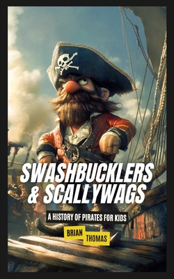 Swashbucklers & Scallywags: A History of Pirates for Kids - Thomas, Brian