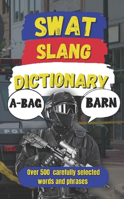 SWAT Slang Dictionary: 500 Essential Slang Terms Used by SWAT, Special Ops, and Tactical Units - Fun, Slang