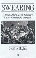 Swearing: A Social History of Foul Language, Oaths and Profanity in English - Hughes, Geoffrey