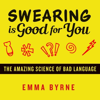 Swearing Is Good for You: The Amazing Science of Bad Language - Meire, Henrietta (Read by), and Byrne, Emma
