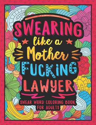 Swearing Like a Motherfucking Lawyer: Swear Word Coloring Book for Adults with Funny Law Cussing - Colorful Swearing Dreams