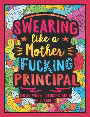 Swearing Like a Motherfucking Principal: Swear Word Coloring Book for Adults with Principal Related Cussing - Colorful Swearing Dreams
