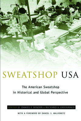 Sweatshop USA: The American Sweatshop in Historical and Global Perspective - Bender, Daniel E (Editor), and Greenwald, Richard A (Editor)