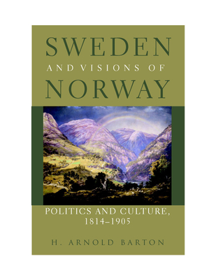 Sweden and Visions of Norway: Politics and Culture 1814-1905 - Barton, H Arnold, PH.D., B.A.