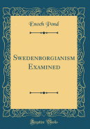 Swedenborgianism Examined (Classic Reprint)