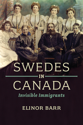 Swedes in Canada: Invisible Immigrants - Barr, Elinor