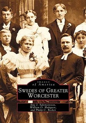 Swedes of Greater Worcester - Salomonsson, Eric J, and Hultgren, William O, and Becker, Philip C