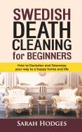Swedish Death Cleaning for Beginners: How to Declutter and Downsize Your Way to a Happy Home and Life