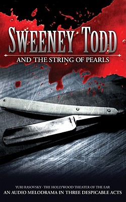 Sweeney Todd and the String of Pearls: An Audio Melodrama in Three Despicable Acts - Rasovsky, Yuri (Director), and Baker, John (Producer), and Ovitsky, Steven (Composer)