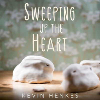 Sweeping Up the Heart - Henkes, Kevin, and Flanagan, Lisa (Read by)