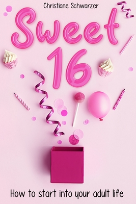 Sweet 16: How to start into your adult life. Girls Edition. - Schwarzer, Christiane