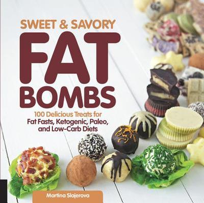 Sweet and Savory Fat Bombs: 100 Delicious Treats for Fat Fasts, Ketogenic, Paleo, and Low-Carb Diets - Slajerova, Martina