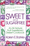 Sweet and Sugar Free: An All Natural Fruit-Sweetened Dessert Cookbook