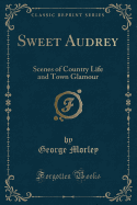 Sweet Audrey: Scenes of Country Life and Town Glamour (Classic Reprint)