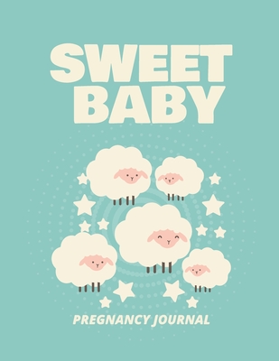 Sweet Baby Pregnancy Journal: Pregnancy Planner Gift Trimester Symptoms Organizer Planner New Mom Baby Shower Gift Baby Expecting Calendar Baby Bump Diary Keepsake Memory - Larson, Patricia