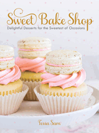 Sweet Bake Shop: Delightful Desserts for the Sweetest of Occasions: A Baking Book