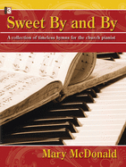 Sweet by and by: A Collection of Timeless Hymns for the Church Pianist